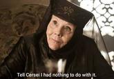 Tell Cersei I had nothing to do with it.