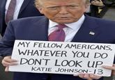 MY FELLOW AMERICANS, WHATEVER YOU DO DON'T LOOK UP KATIE JOHNSON-13 S