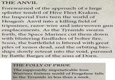 THE ANVIL Forewarned of the approach of a large splinter tendril of Hive Fleet Kraken, the Imperial Fists turn the world of Heugen's Anvil into a killing field of tripmines, razor-wire and interwoven gun emplacements. As the Tyranids swarm forth, the Space Marines cut them down with blistering fusillades of bolter fire. Soon, the battlefield is littered with great piles of xenos dead, and the orbiting bio- ships slowly retreat into the void, pursued by Battle Barges of the sons of Dorn. THE FOLLY OF PRIDE The supposedly impenetrable Iron Warriors fortress world of Forgefane falls to the Tyranids in less than a week.