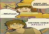 ...Michael KEEP ON DREAMING CRYING CHILD Afton!!