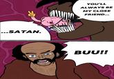 ...SATAN. YOU'LL ALWAYS BE MY CLOSE FRIEND... BUU!!