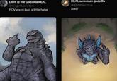 Dont @ me Godzilla REAL @KingofMonsters POV youre jjust a little hater REAL american godzilla @1998bestzilla And?