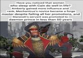 Have you noticed that women who sleep with Cain do well in life? Amberly gained more influence and rank, Mechanicus's novice became a forge master despite failing all her promotions, and Slanessh's servant was promoted to daemon prince in less than 50 years