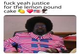 f--- yeah justice for the lemon pound cake