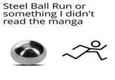 Steel Ball Run or something I didn't read the manga
