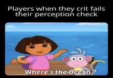 Players when they crit fails their perception check @mydnd20 Where's the Ocean?