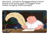 Ancient scholars Exaggerating minor flood that only sank 3 villages and killed roughly 5000 people