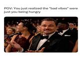 POV: You just realized the "bad vibes" were just you being hungry