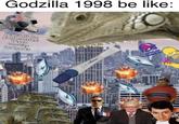 Godzilla 1998 be like: I can't hit the giant monster! I keep bombing landmarks D) Clearblue TACO BELL