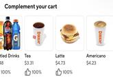 Complement your cart icana PEPSI G tled Drinks 48 100% DNKN DNKN Tea Latte $3.31 $4.73 Americano $4.23 100% B 100%