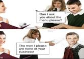 Pun Hub Can I ask you about the menu please? The men I please are none of your business! @PunHubOnline @onion an