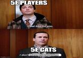 5E PLAYERS I feel bad for you. imgflip.com 5E CATS I don't have Darkvision