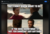r/Steam . 4 hr. ago To whomsoever it may concern this Spring Sale BUT I DON'T KNOW WHAT TO BUY IF YOU DON'T KNOW WHAT TO BUY, YOU SHOULDN'T BUY ANYTHING imgflip.com Join