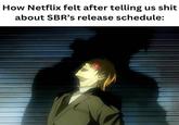 How Netflix felt after telling us s--- about SBR's release schedule: