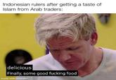 Indonesian rulers after getting a taste of Islam from Arab traders: delicious Finally, some good f------ food made with mematic
