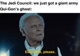 The Jedi Council: we just got a giant army Qui-Gon's ghost: Elaborate, please.
