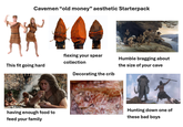Cavemen "old money" aesthetic Starterpack This fit going hard flexing your spear collection Decorating the crib Humble bragging about the size of your cave having enough food to feed your family Hunting down one of these bad boys