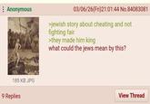 Anonymous 03/06/26(Fri)21:01:44 No.84083081 >jewish story about cheating and not fighting fair >they made him king what could the jews mean by this? 185 KB JPG 9 Replies View Thread
