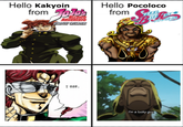 Hello Kakyoin from JoJo's Bizarre Adventure STARDUST CRUSADERS I SEE. Hello Pocoloco from STEEL DUN I'm a lucky guy