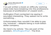 James Bloodworth @J_Bloodworth Follow I've just written a book on difficulty working class kids have breaking into the professions because of proliferation of unpaid work... Huffington Post contacted me saying it sounded interesting. They asked me to write something... - Unfortunately they wouldn't be able to pay me, however despite being a multi-billion dollar company. So here's my article: 'You are part of the problem, @Huffington Post'. The End.
