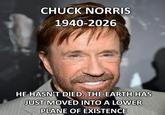 CHUCK NORRIS 1940-2026 HE HASN'T DIED. THE EARTH HAS JUST MOVED INTO A LOWER PLANE OF EXISTENCE