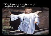 "Did you seriously believe that?"