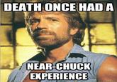 DEATH ONCE HAD A NEAR-CHUCK EXPERIENCE quickmeme.com