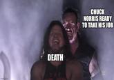 Match CHUCK NORRIS READY TO TAKE HIS JOB DEATH W THE imgflip.com