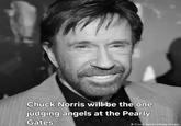 Chuck Norris will be the one judging angels at the Pearly Gates. Frazer Harrison/Getty Images