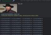 : Anonymous 5 >>218734551 (OP) # 03/20/26(Fri)09:59:04 No.218734551 R.I.P. >Chuck Norris didn't die, everyone else did. >>218734743 # >>218734988 # >>218735067 # >>218735094 # >>218735108 # >>218735172 # >>218735245 # >>218735246 # >>218735259 # >>218735304 # >>218735316 # >>218735338 # >>218735359 # >>218735374 # >>218735504 # >>218735610 # >>218735651 # >>218735658 # >>218735665 # >>218735683 # >>218735685 # >>218735748 # >>218735783 # >>218735829 # >>218735858 # >>218735904 # >>218735933 # >>218735948 # >>218735979 # >>218736089 # >>218736154 # >>218736169 # >>218736191 # >>218736194 # >>218736223 # >>218736230 #