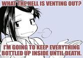 WHAT THE HELL IS VENTING OUT? I'M GOING TO KEEP EVERYTHING BOTTLED UP INSIDE UNTIL DEATH. mgflip.com