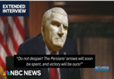 EXTENDED INTERVIEW "Do not despair! The Persians' arrows will soon be spent, and victory will be ours!" NBC NEWS MEET PRESS EXCLUSIVE