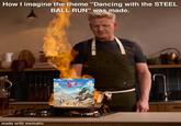 How I imagine the theme "Dancing with the STEEL BALL RUN" was made. made with mematic