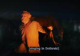 [singing in Dothraki]