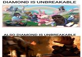 DIAMOND IS UNBREAKABLE ALSO DIAMOND IS UNBREAKABLE