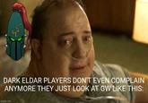 DARK ELDAR PLAYERS DON'T EVEN COMPLAIN ANYMORE THEY JUST LOOK AT GW LIKE THIS: imgflip.com
