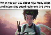 When you ask GW about how many great and interesting guard regiments are there There's Two, actually.