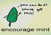 you can do it! you've got this! encourage mint