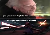 palpatine fights in live action in the animated show