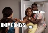 ANIME ONLYS ME STEVEN STEEL