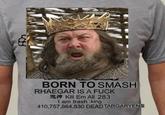 08 BORN TO SMASH RHAEGAR IS A F--- B Kill Em All 283 I am trash king 410,757,864,530 DEAD TARGARYENS