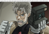 Imagine all the crazy random s--- Joseph Joestar did to find out his stand works when he smashes a camera with his hand...