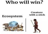 Who will win? Ecosystem Creature with a stick