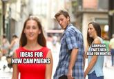 imgflip.com IDEAS FOR NEW CAMPAIGNS CAMPAIGN THAT'S BEEN DEAD FOR MONTHS