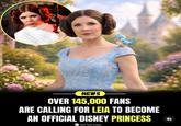 7/1 NEWS OVER 145.000 FANS ARE CALLING FOR LEIA TO BECOME AN OFFICIAL DISNEY PRINCESS LET'S TALK MOVIES