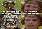 WE MUST HOLD GW TO A HIGHER STANDARD SO YOU WON'T BUY 11E, RIGHT? imgflip.com