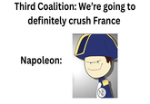 Third Coalition: We're going to definitely crush France Napoleon: NB