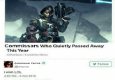 Commissars Who Quietly Passed Away This Year OtherBuzz Celebrity News Commissar Yarrick @SYarrick i wish LOL 4:03 PM-9 Oct 2016 Follow