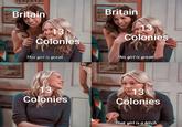 51435V Britain 13 Colonies Britain 13 Colonies This girl is great. 13 Colonies This girl is great. hydebeul 13 Colonies That girl is a bitch.