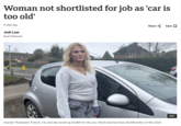Woman not shortlisted for job as 'car is too old' 6 days ago Jodi Law East Midlands Share Save ☐ Alanah Thompson French, 18, said she saved up £2,800 for the car, which had less than 40,000 miles on the clock BBC